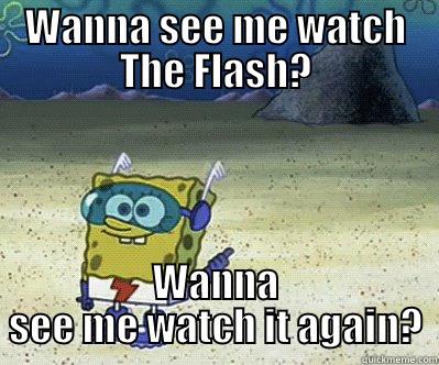 WANNA SEE ME WATCH THE FLASH? WANNA SEE ME WATCH IT AGAIN? Misc