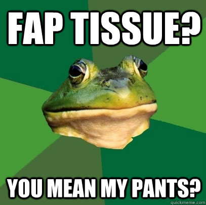 Fap Tissue? You mean my pants?  Foul Bachelor Frog