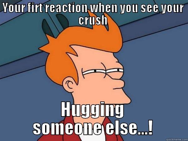 YOUR FIRT REACTION WHEN YOU SEE YOUR CRUSH HUGGING SOMEONE ELSE...! Futurama Fry