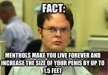 Fact: menthols make you live forever and increase the size of your penis by up to 1.5 feet  Schrute