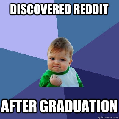 discovered reddit after graduation  Success Kid