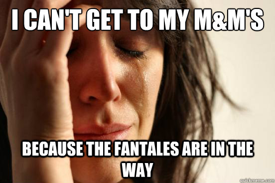 I can't get to my M&M'S Because the Fantales are in the way  First World Problems