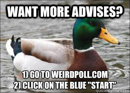 Want more advises? 1) go to weirdpoll.com
2) Click on the blue 