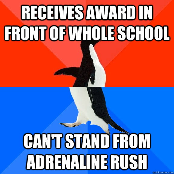 Receives award in front of whole school Can't stand from adrenaline rush   Socially Awesome Awkward Penguin