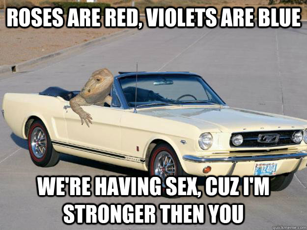 Roses are red, Violets are blue We're having sex, cuz I'm stronger then you - Roses are red, Violets are blue We're having sex, cuz I'm stronger then you  Pickup Dragon
