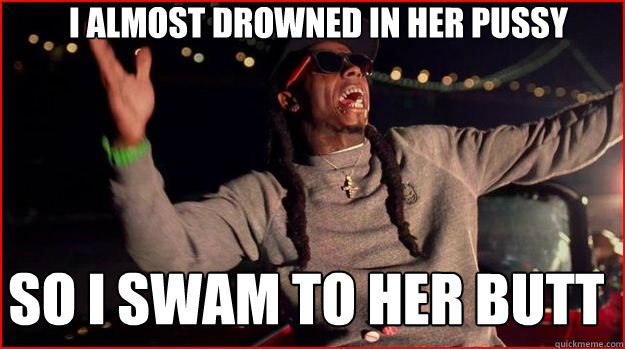 I almost drowned in her pussy so i swam to her butt  