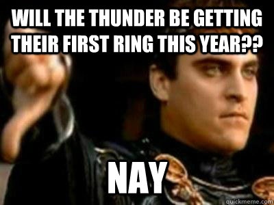 Will the Thunder be getting their first ring this year?? Nay  Downvoting Roman