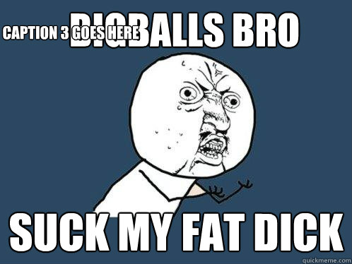 suck my dick bro Suck my dick bro