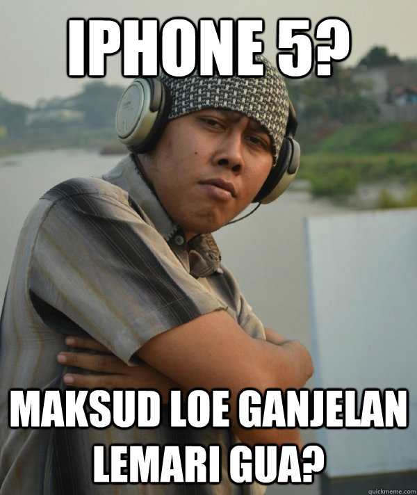 iphone 5? maksud loe ganjelan lemari gua?  