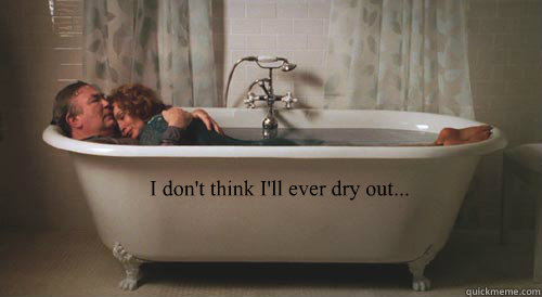 I don't think I'll ever dry out... - I don't think I'll ever dry out...  Big Fish meme