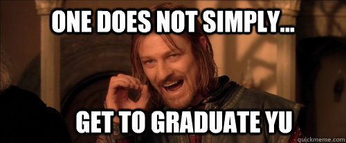 One does not simply... Get to graduate YU  Mordor