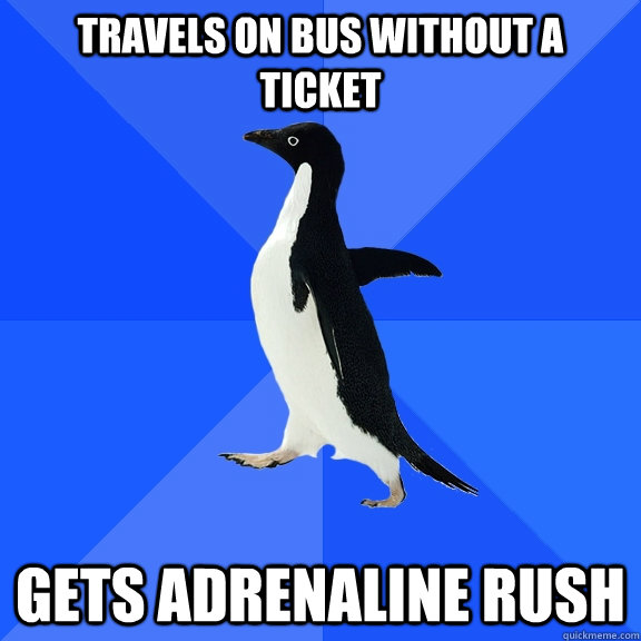 Travels on bus without a ticket Gets adrenaline rush  Socially Awkward Penguin