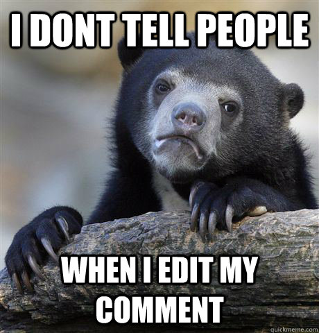 I dont tell people When I edit my comment  Confession Bear