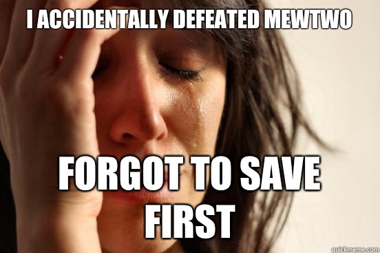 I accidentally defeated mewtwo Forgot to save first  First World Problems