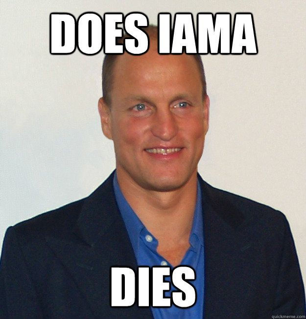 Does iama dies  Scumbag Woody Harrelson