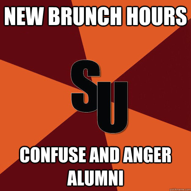 NEW BRUNCH HOURS CONFUSE AND ANGER ALUMNI - NEW BRUNCH HOURS CONFUSE AND ANGER ALUMNI  This School Is Too Small