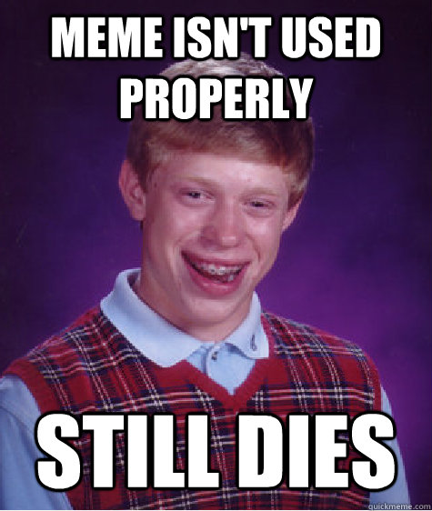 Meme isn't used properly  still dies - Meme isn't used properly  still dies  Misc