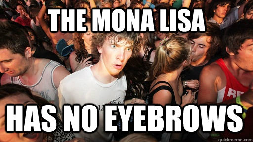 the mona lisa has no eyebrows  Sudden Clarity Clarence