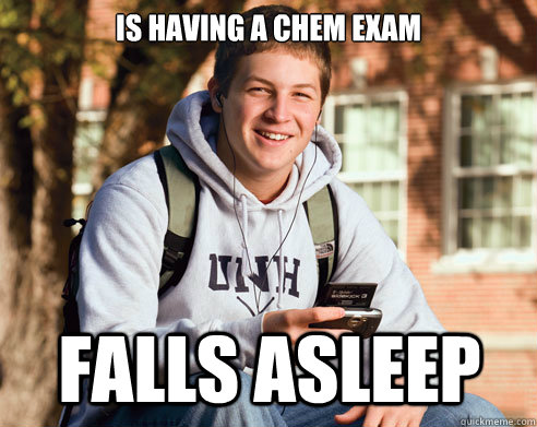Is having a chem exam Falls asleep  College Freshman