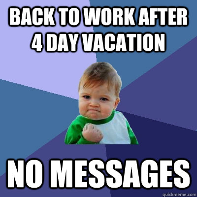 Back to work after 4 day vacation No messages  - Back to work after 4 day vacation No messages   Success Kid