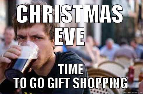 CHRISTMAS EVE TIME TO GO GIFT SHOPPING Lazy College Senior