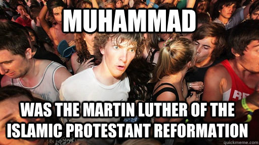 Muhammad Was the Martin Luther of the Islamic Protestant Reformation  Sudden Clarity Clarence