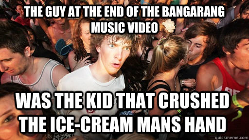 The guy at the end of the bangarang music video was the kid that crushed the ice-cream mans hand  Sudden Clarity Clarence