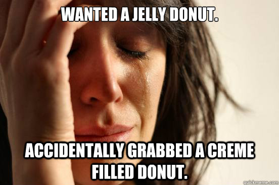 Wanted a jelly donut. Accidentally Grabbed a creme filled donut. - Wanted a jelly donut. Accidentally Grabbed a creme filled donut.  First World Problems