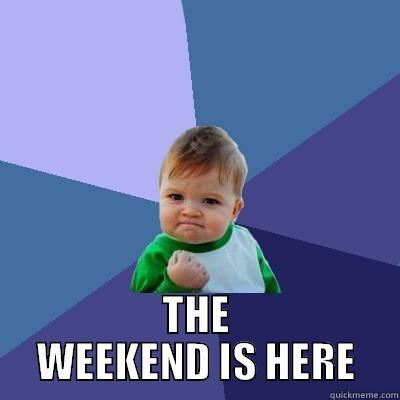  THE WEEKEND IS HERE Success Kid