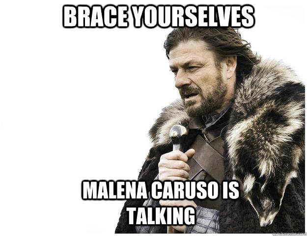 Brace yourselves Malena caruso is talking  Imminent Ned