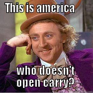THIS IS AMERICA       WHO DOESN'T OPEN CARRY? Condescending Wonka
