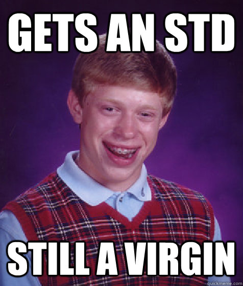 Gets an STD Still a virgin  Bad Luck Brian
