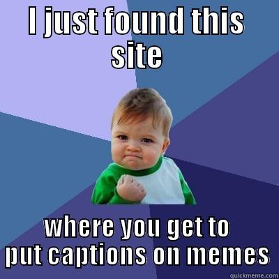 I JUST FOUND THIS SITE WHERE YOU GET TO PUT CAPTIONS ON MEMES Success Kid