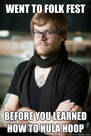 went to folk fest before you learned how to hula hoop  Hipster Barista