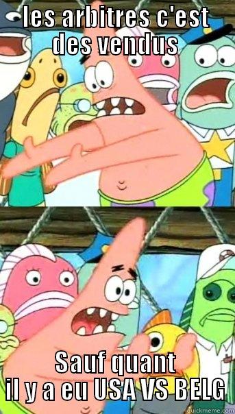 LES ARBITRES C'EST DES VENDUS SAUF QUANT IL Y A EU USA VS BELG Push it somewhere else Patrick
