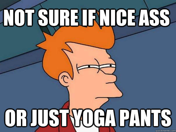 Not sure if nice ass or just yoga pants - Not sure if nice ass or just yoga pants  Futurama Fry
