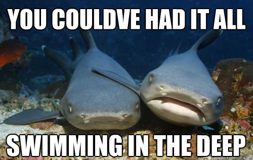 You couldve had it all Swimming in the deep  Compassionate Shark Friend