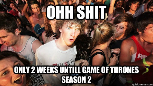 Ohh shit Only 2 weeks untill Game of Thrones season 2   Sudden Clarity Clarence Neopet