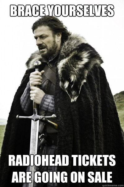 Brace yourselves radiohead tickets are going on sale  Brace Steve