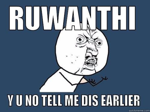RUWANTHI Y U NO TELL ME DIS EARLIER Y U No