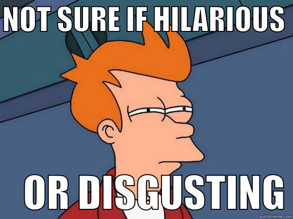 NOT SURE IF HILARIOUS      OR DISGUSTING Futurama Fry