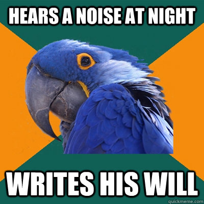 Hears a noise at night Writes his will  Paranoid Parrot