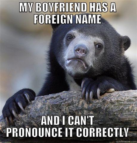MY BOYFRIEND HAS A FOREIGN NAME AND I CAN'T PRONOUNCE IT CORRECTLY Confession Bear