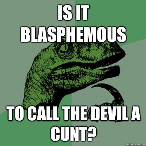 Is it blasphemous To call the devil a cunt?  Philosoraptor