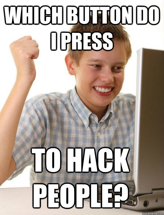 Which button do i Press TO hack people?  First Day on the Internet Kid