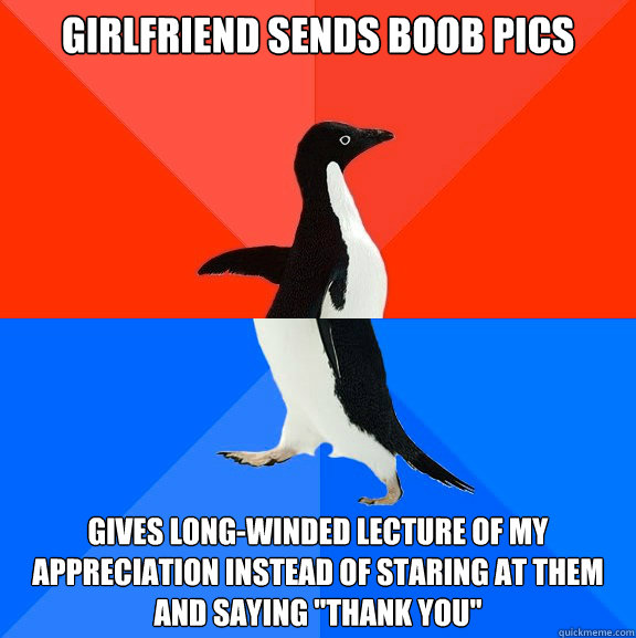 girlfriend sends boob pics gives long-winded lecture of my appreciation instead of staring at them and saying 