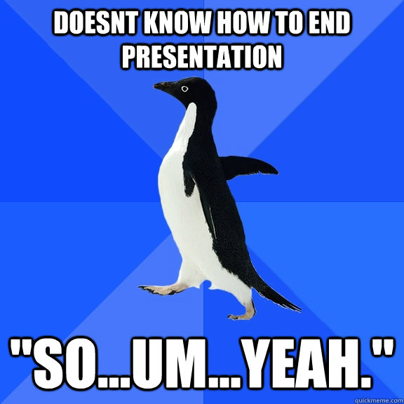 Doesnt know how to end presentation 