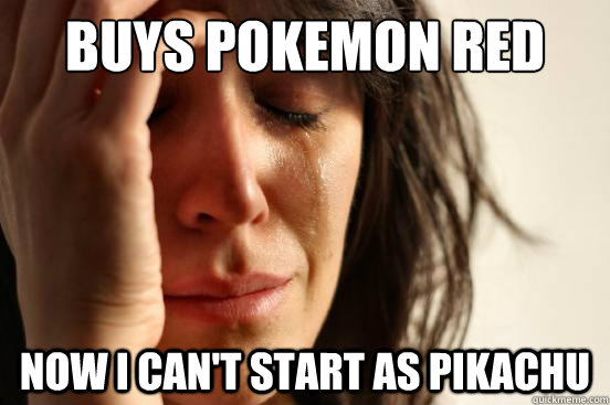 Buys Pokemon Red Now I can't start as pikachu  First World Problems
