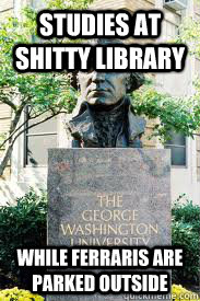 Studies at shitty library while ferraris are parked outside  Ironic GWU