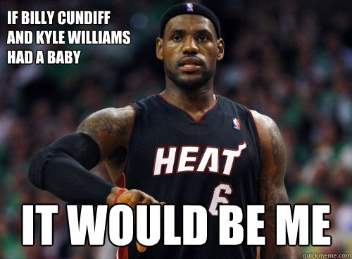 If Billy Cundiff 
and Kyle Williams 
Had a baby It would be me  Lebron James